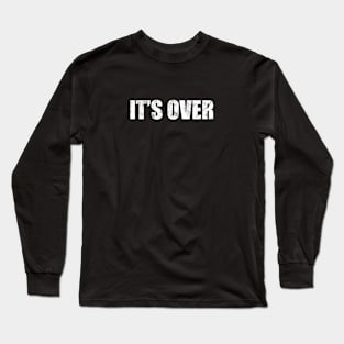 It’s Over Long Sleeve T-Shirt